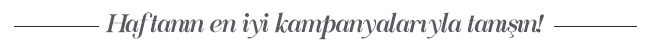 Haftanın En İyi Kampanyaları
